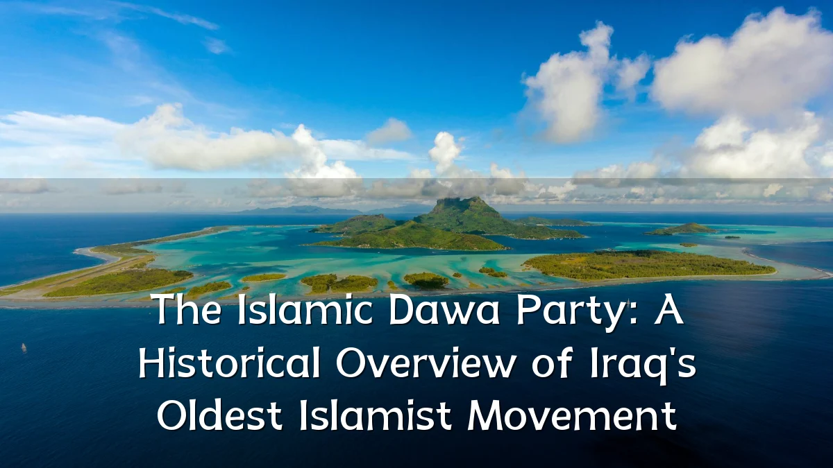 The Islamic Dawa Party: A Historical Overview of Iraq's Oldest Islamist Movement