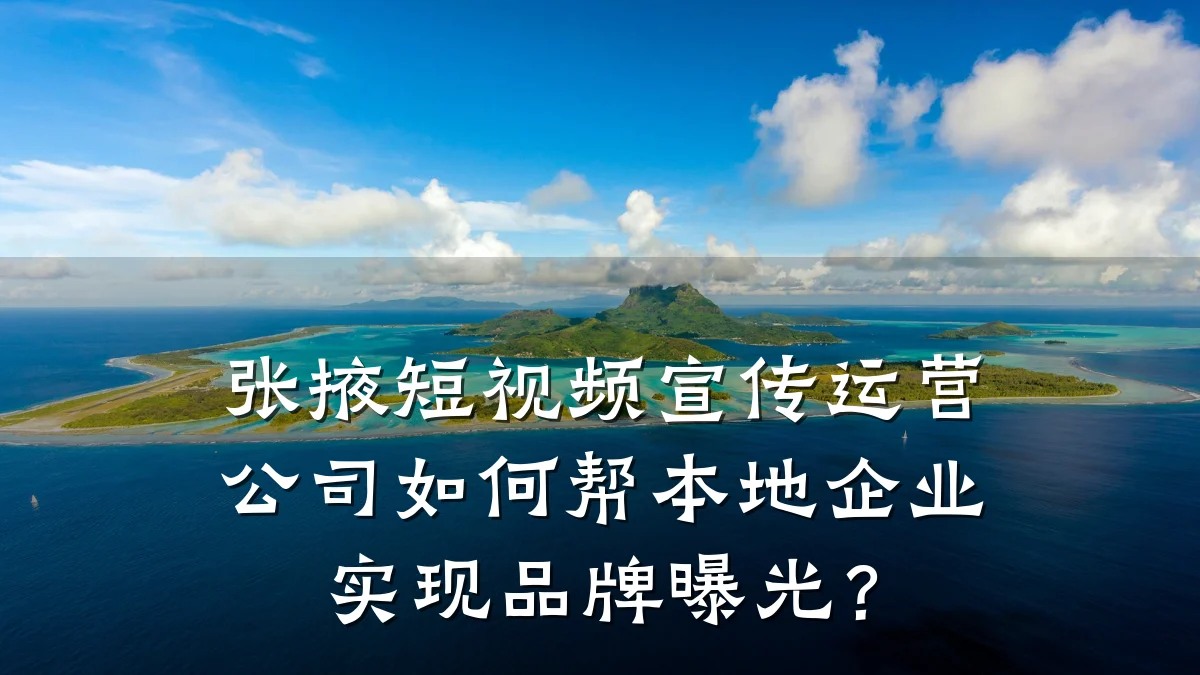 张掖短视频宣传运营公司如何帮本地企业实现品牌曝光？