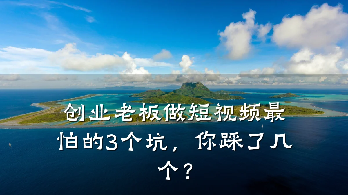 创业老板做短视频最怕的3个坑，你踩了几个？