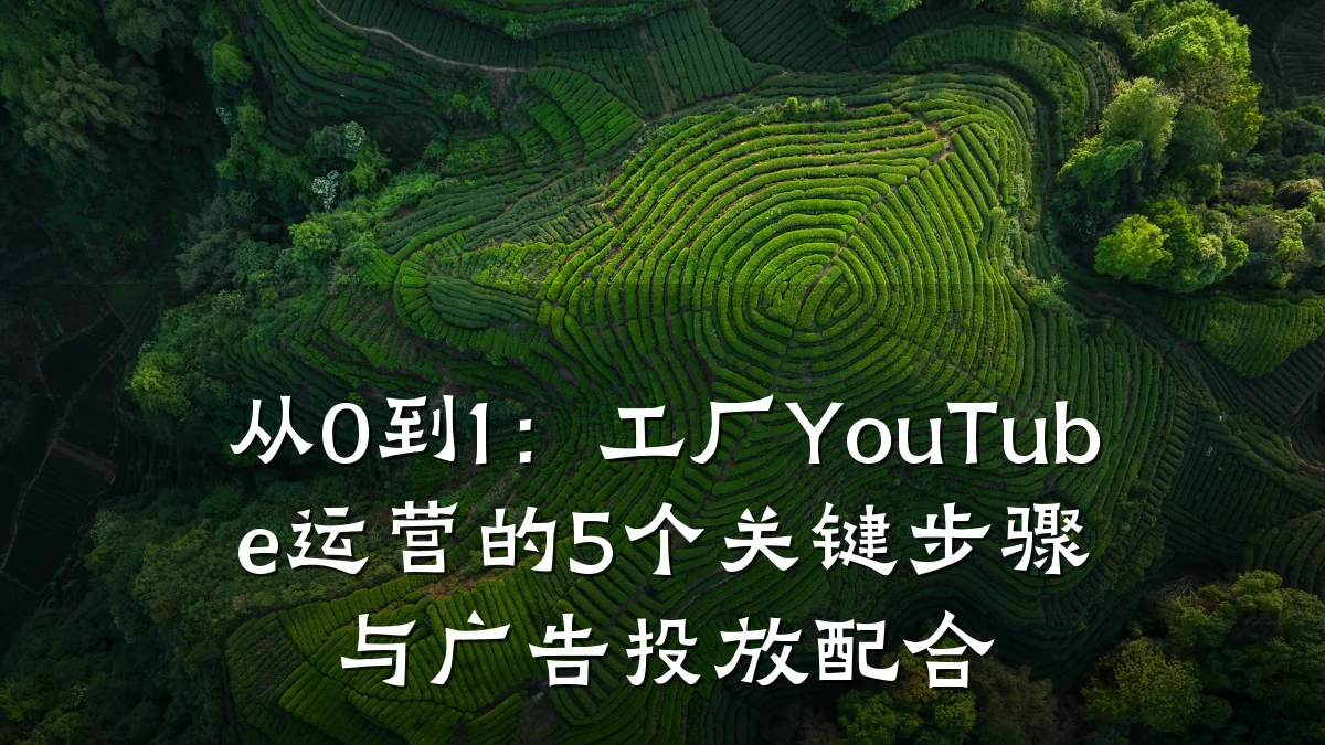 从0到1：工厂YouTube运营的5个关键步骤与广告投放配合