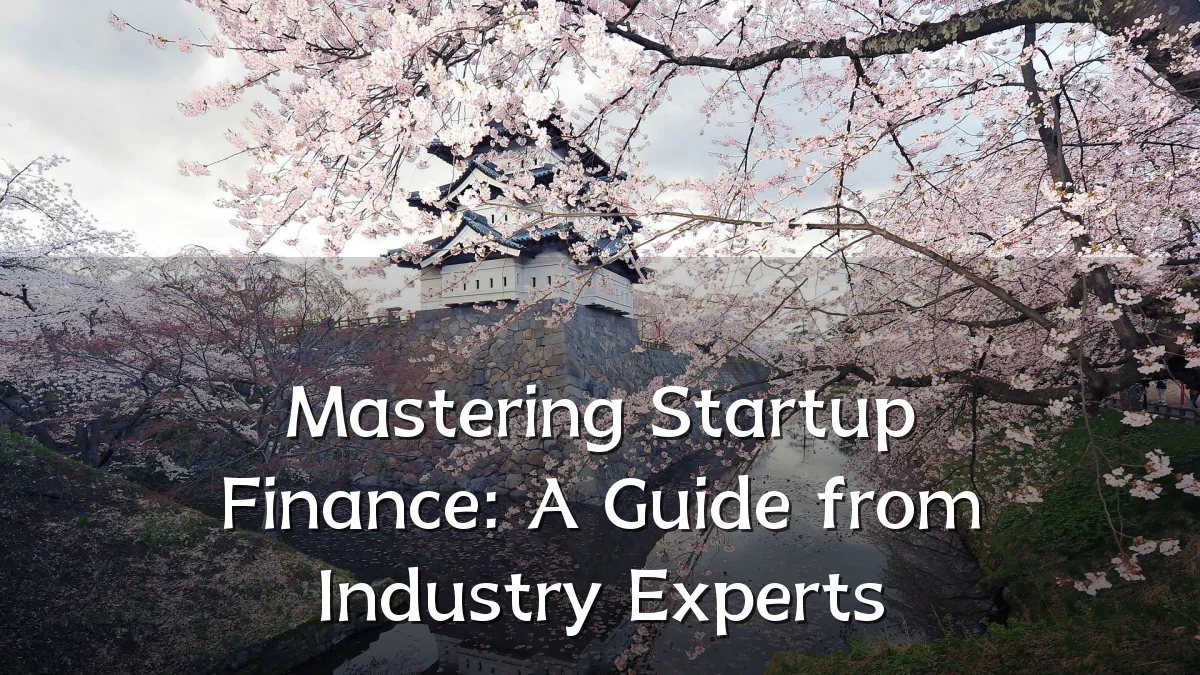 Mastering Startup Finance: A Guide from Industry Experts