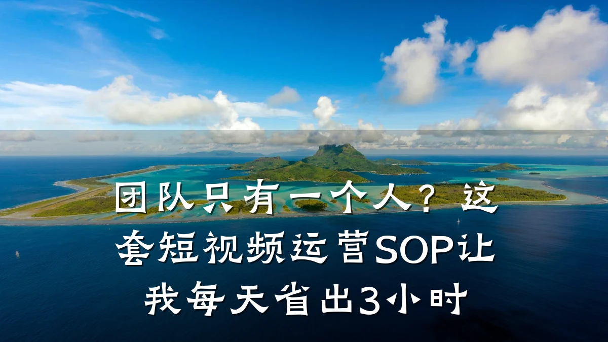团队只有一个人？这套短视频运营SOP让我每天省出3小时