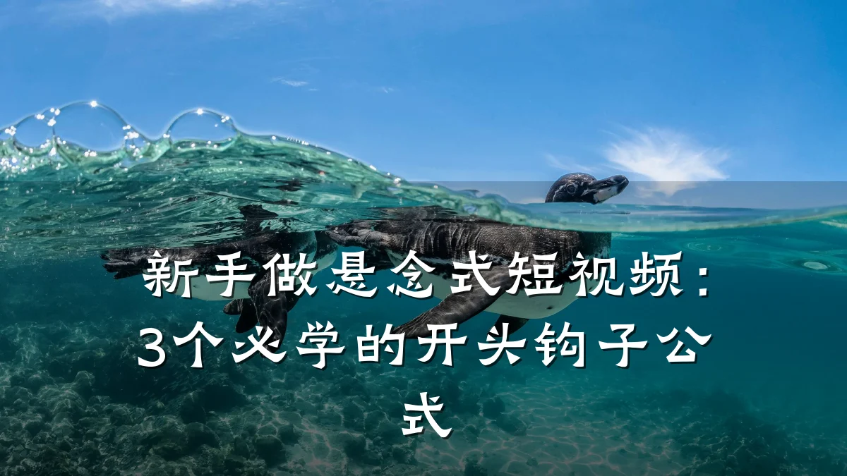 新手做悬念式短视频：3个必学的开头钩子公式