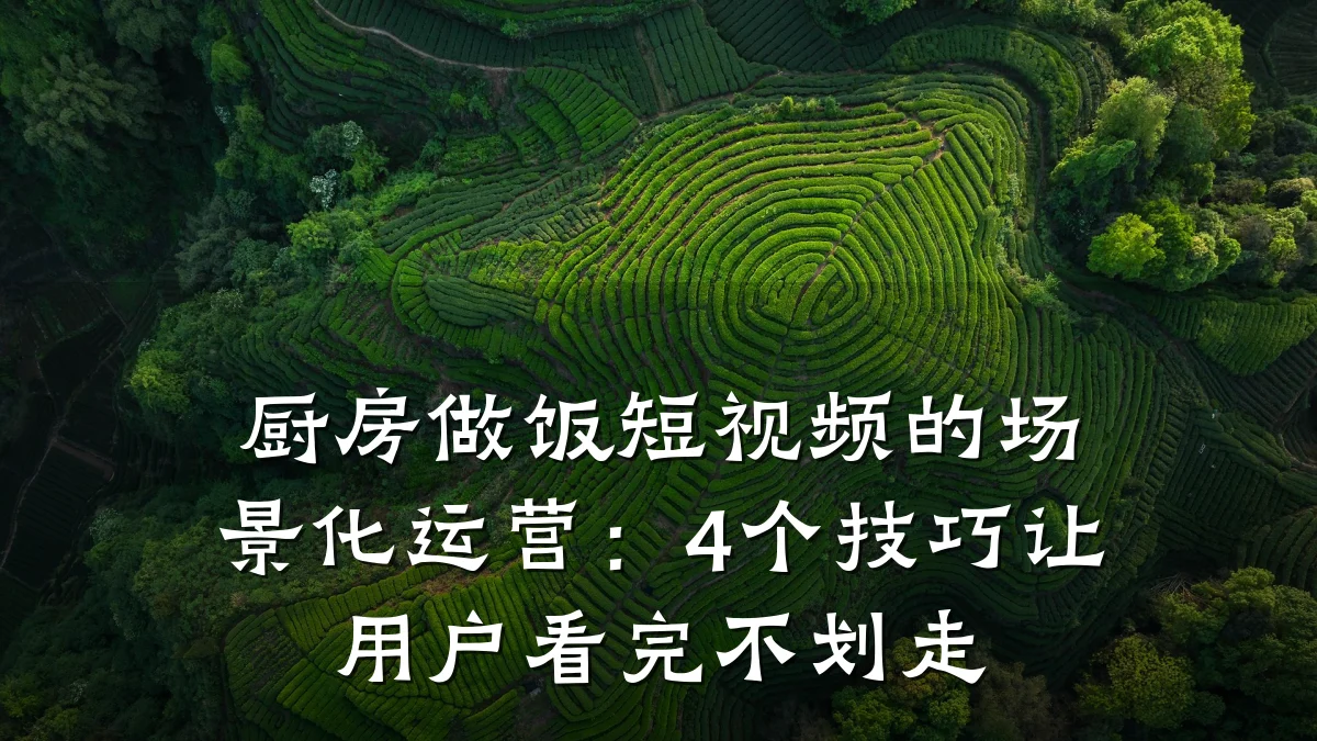 厨房做饭短视频的场景化运营：4个技巧让用户看完不划走