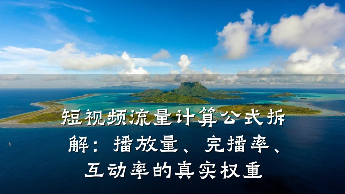 短视频流量计算公式拆解：播放量、完播率、互动率的真实权重