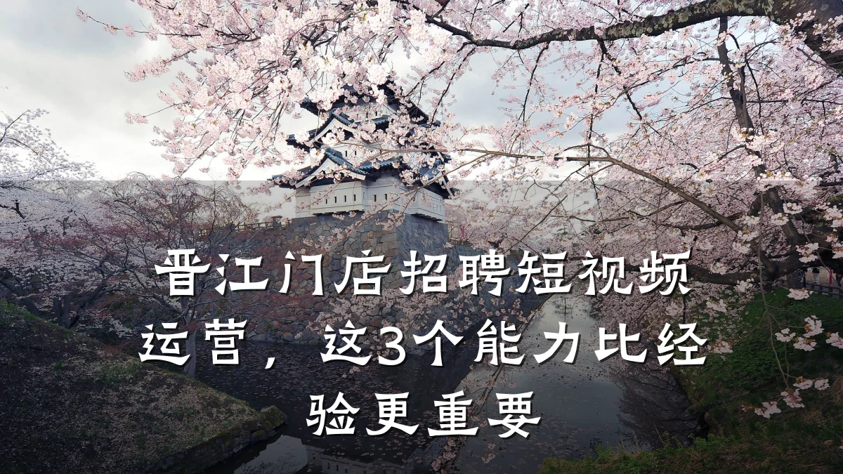 晋江门店招聘短视频运营，这3个能力比经验更重要