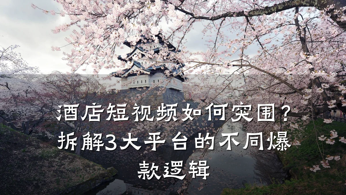 酒店短视频如何突围？拆解3大平台的不同爆款逻辑