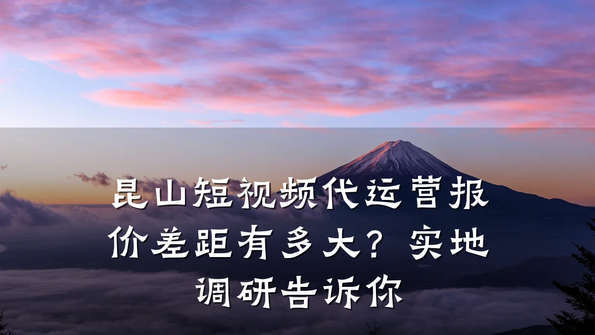 昆山短视频代运营报价差距有多大？实地调研告诉你