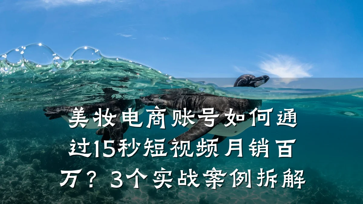 美妆电商账号如何通过15秒短视频月销百万？3个实战案例拆解
