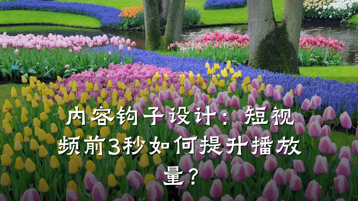 内容钩子设计：短视频前3秒如何提升播放量？