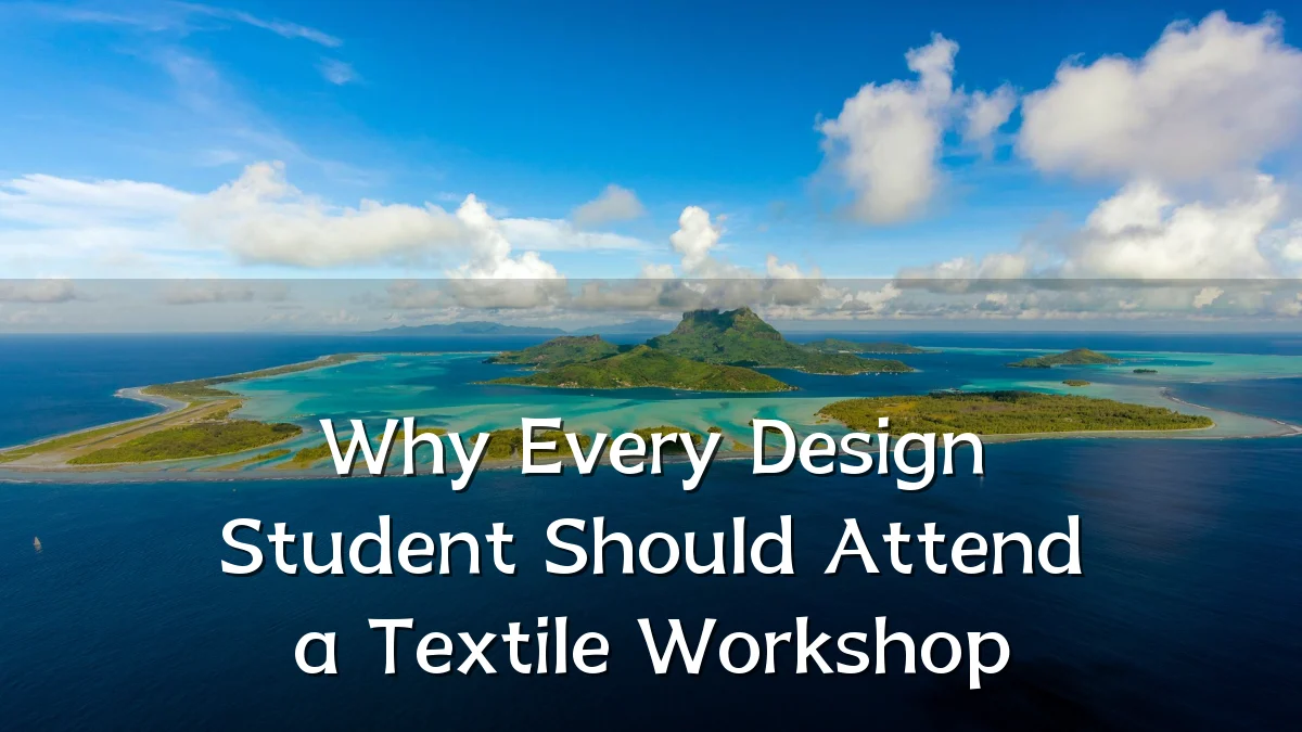 Why Every Design Student Should Attend a Textile Workshop