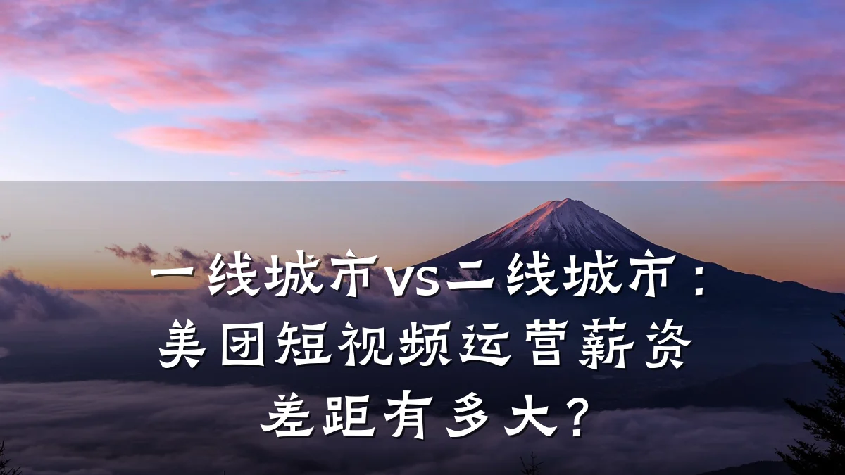 一线城市vs二线城市：美团短视频运营薪资差距有多大？