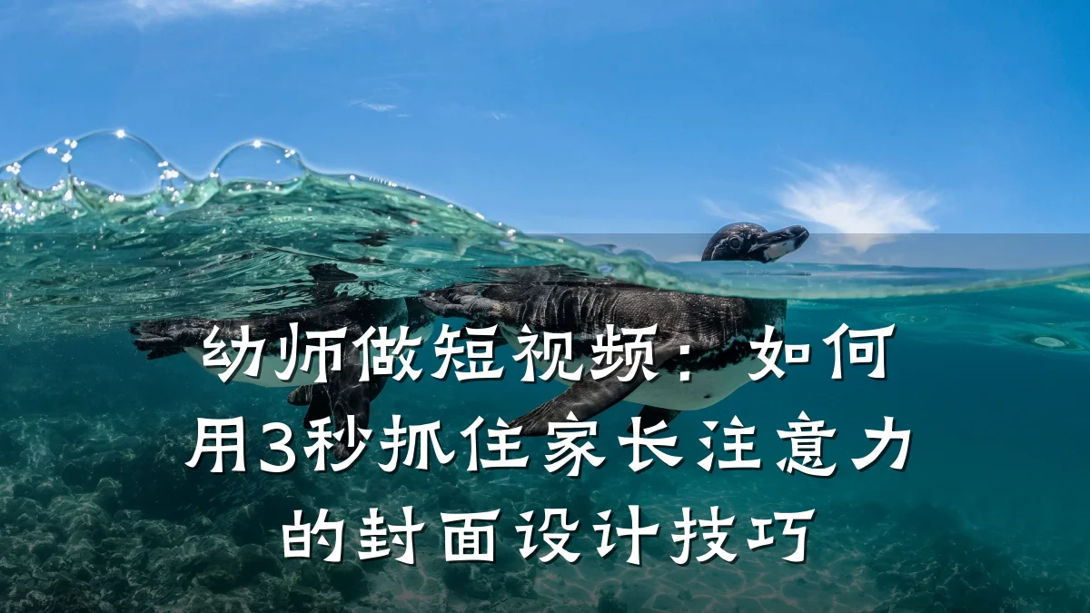 幼师做短视频：如何用3秒抓住家长注意力的封面设计技巧