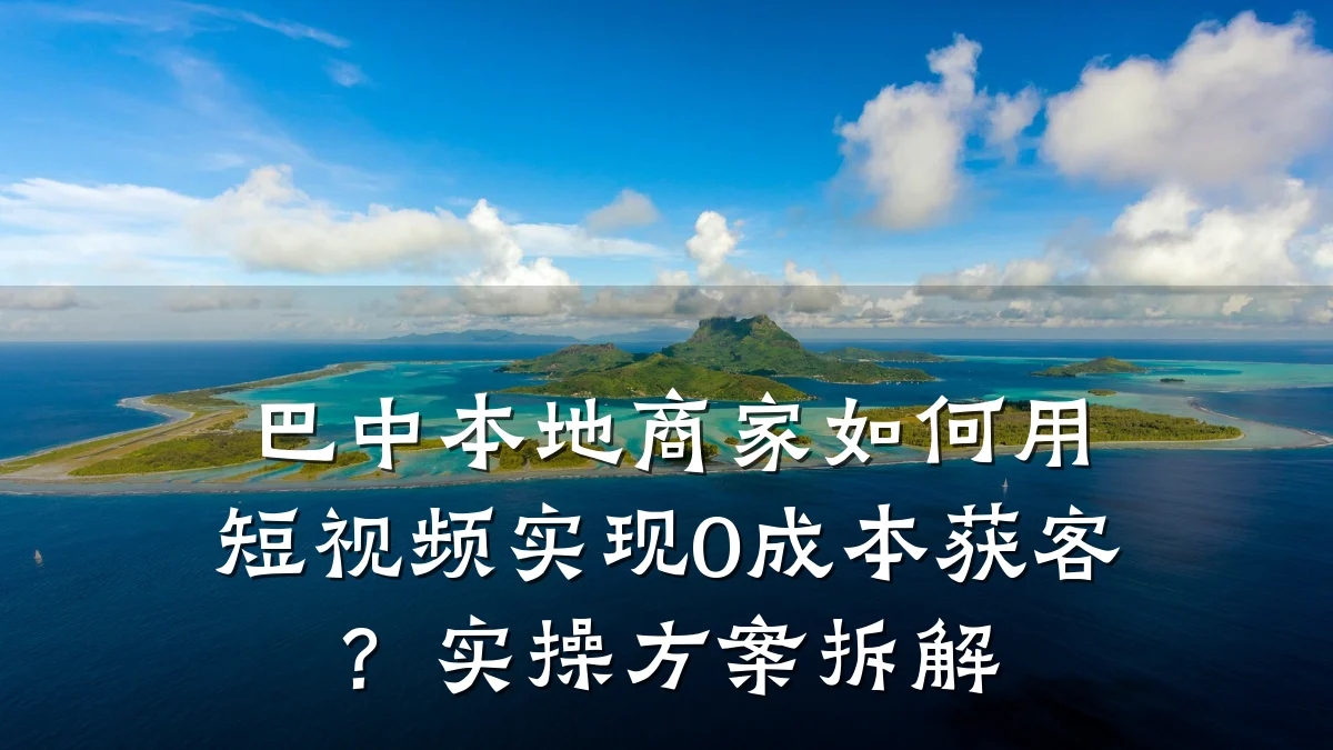 巴中本地商家如何用短视频实现0成本获客？实操方案拆解