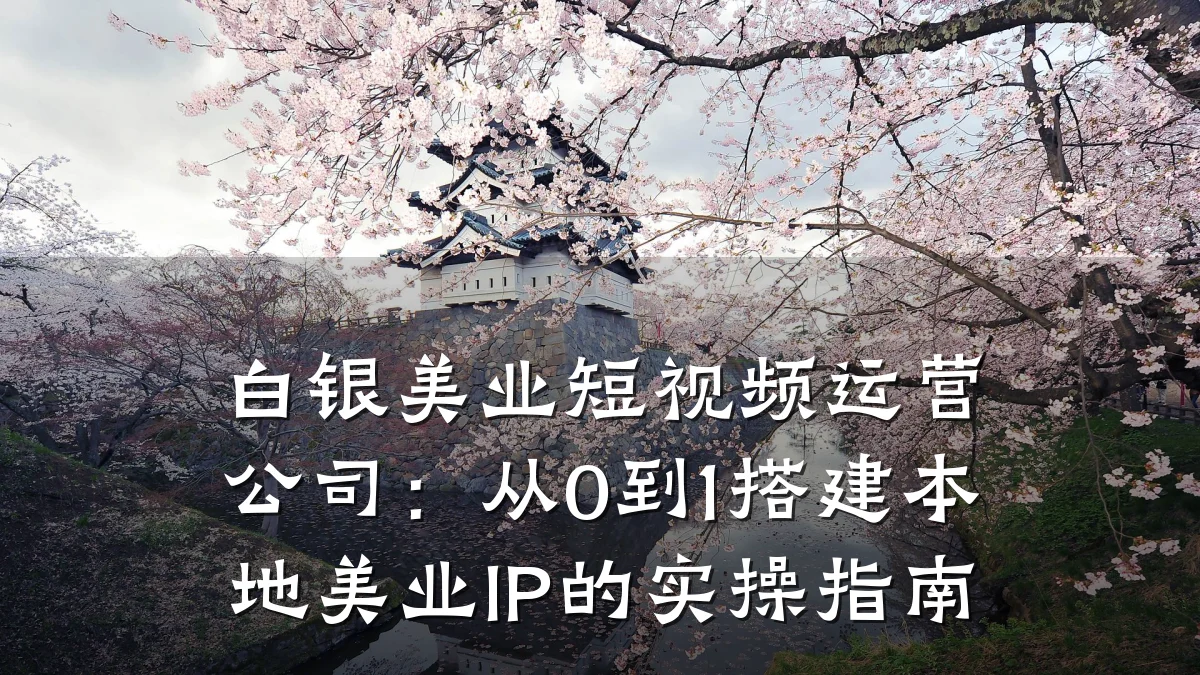 白银美业短视频运营公司：从0到1搭建本地美业IP的实操指南