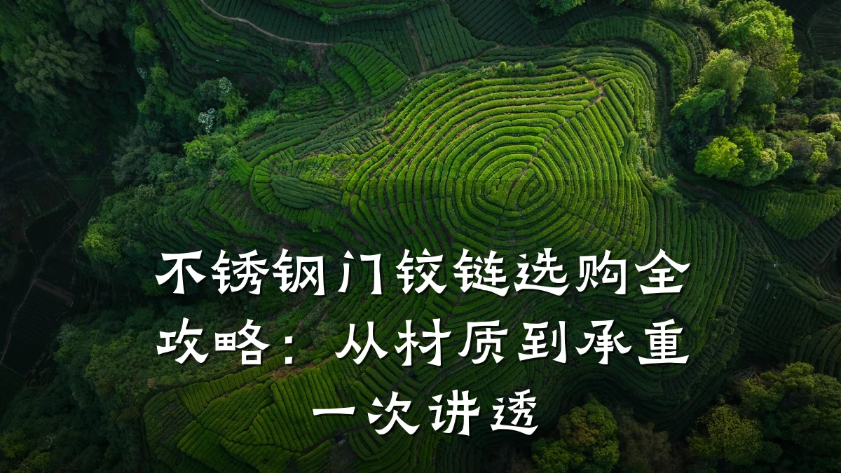 不锈钢门铰链选购全攻略：从材质到承重一次讲透