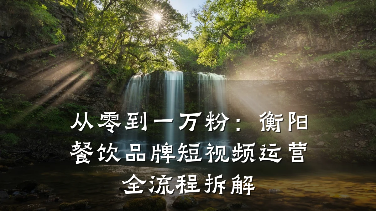 从零到一万粉：衡阳餐饮品牌短视频运营全流程拆解