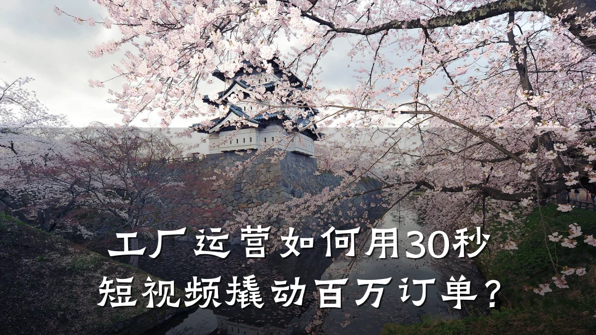 工厂运营如何用30秒短视频撬动百万订单？
