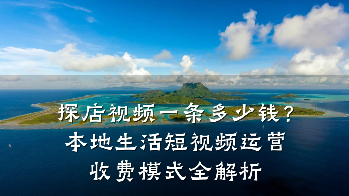 探店视频一条多少钱？本地生活短视频运营收费模式全解析