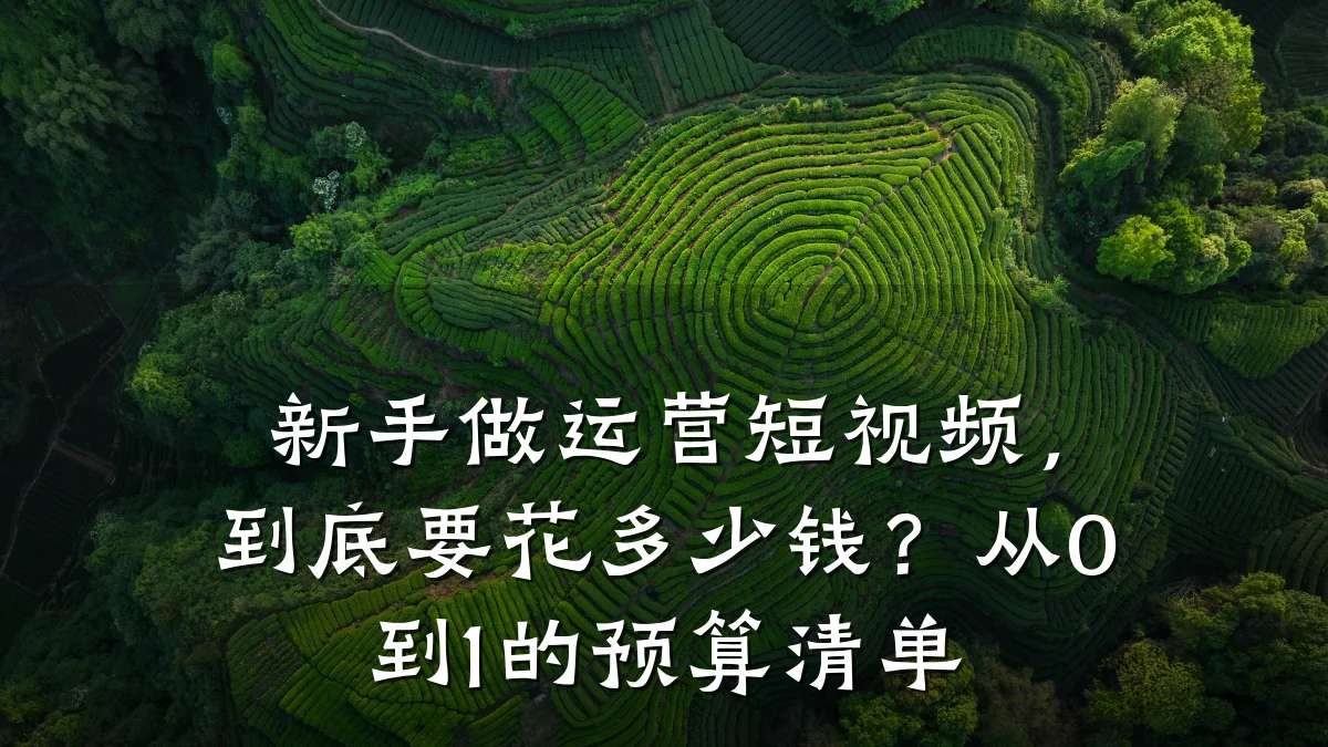 新手做运营短视频，到底要花多少钱？从0到1的预算清单
