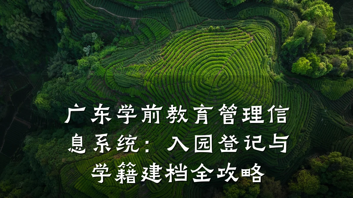 广东学前教育管理信息系统：入园登记与学籍建档全攻略