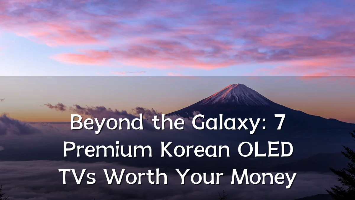 Beyond the Galaxy: 7 Premium Korean OLED TVs Worth Your Money