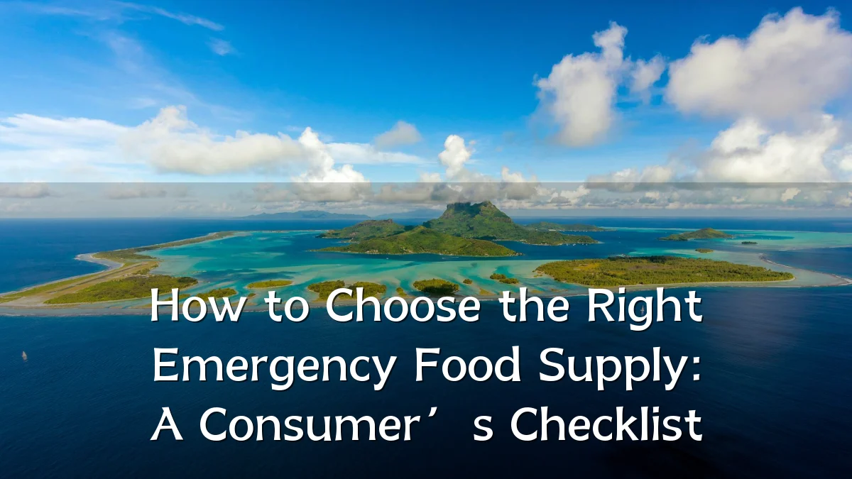 How to Choose the Right Emergency Food Supply: A Consumer’s Checklist