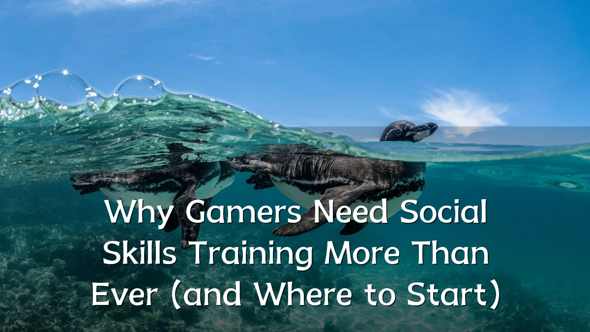 Why Gamers Need Social Skills Training More Than Ever (and Where to Start)